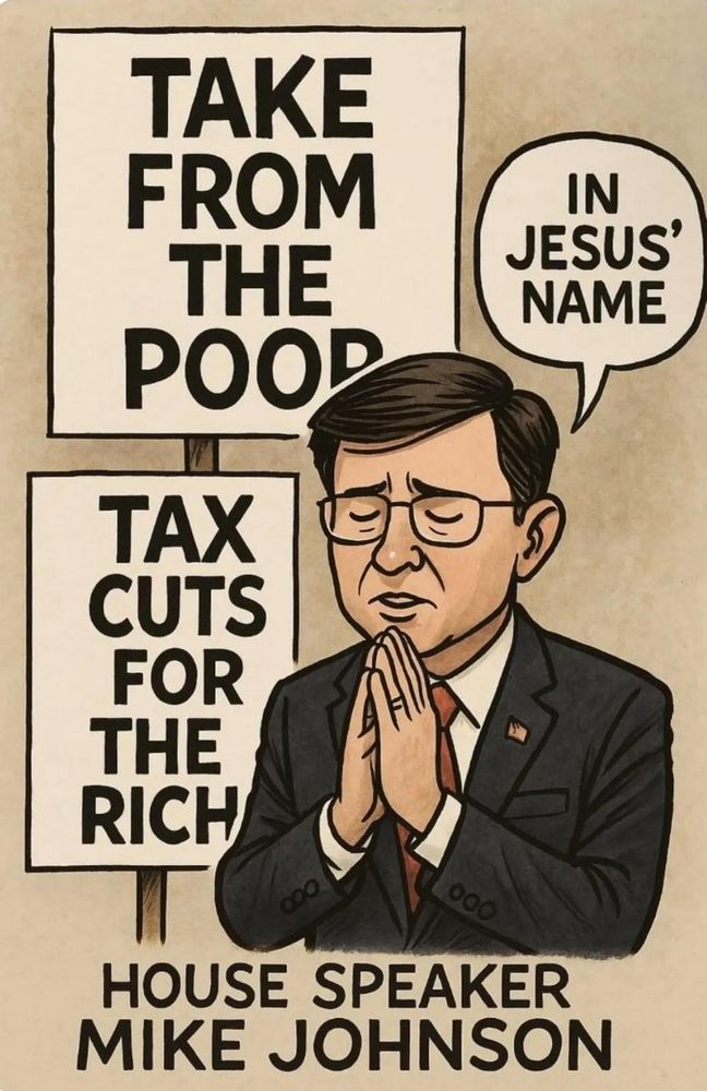 Political cartoon of Mike Johnson, US Speaker of the House, hands together, eyes closed praying "In Jesus' name" with signs next to him reading "TAKE FROM THE POOR" and "TAX CUTS FOR THE RICH"