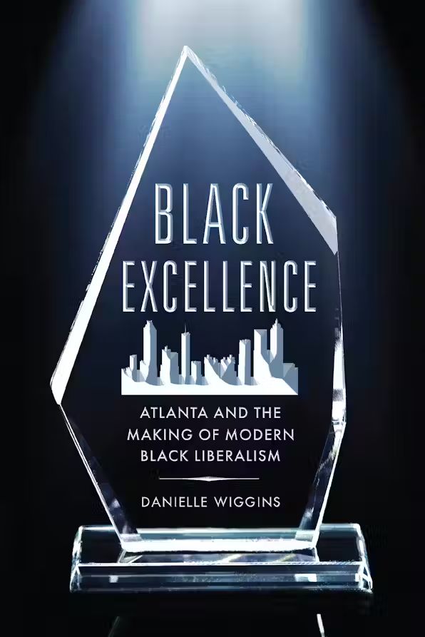 Cover of the book Black Excellence: Atlanta and the Making of Modern Black Liberalism by Danielle Wiggins