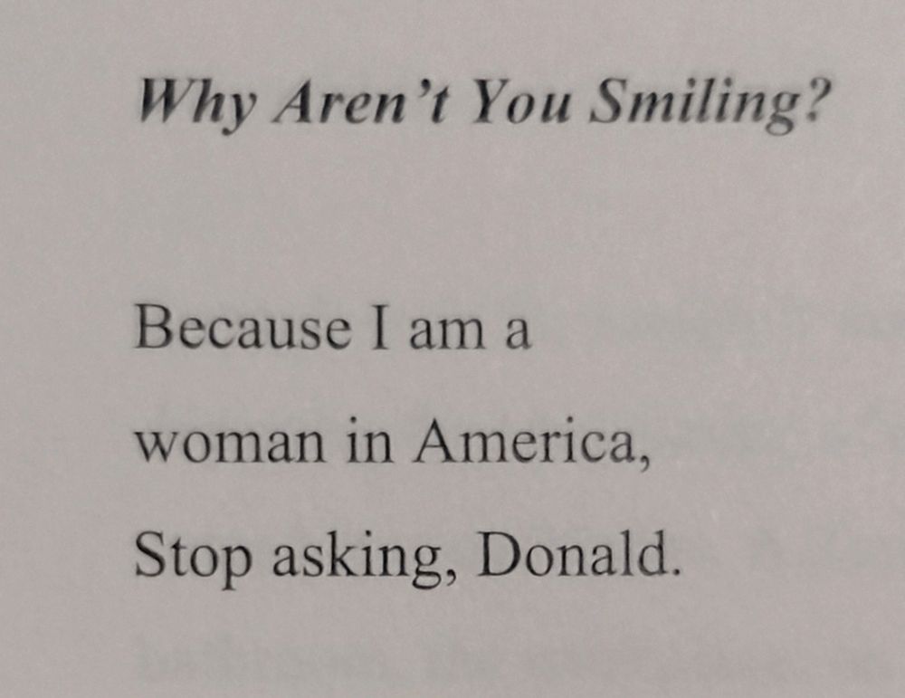 Why Aren't You Smiling?

Because I am a 
woman in America, 
Stop asking, Donald.