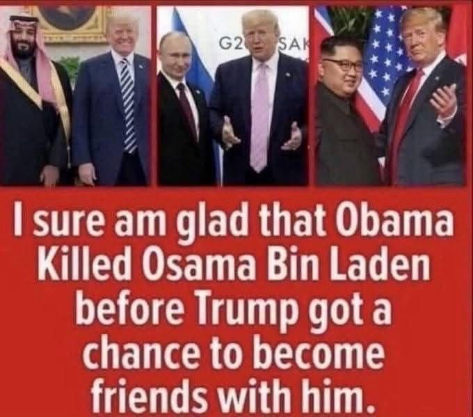 I sure am glad that Obama Killed Osama Bin Laden before Trump got a chance to become friends with him.