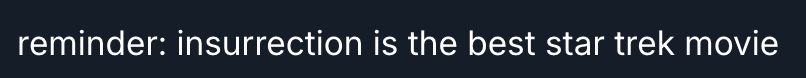 a bluesky post that reads "reminder: insurrection is the best star trek movie"