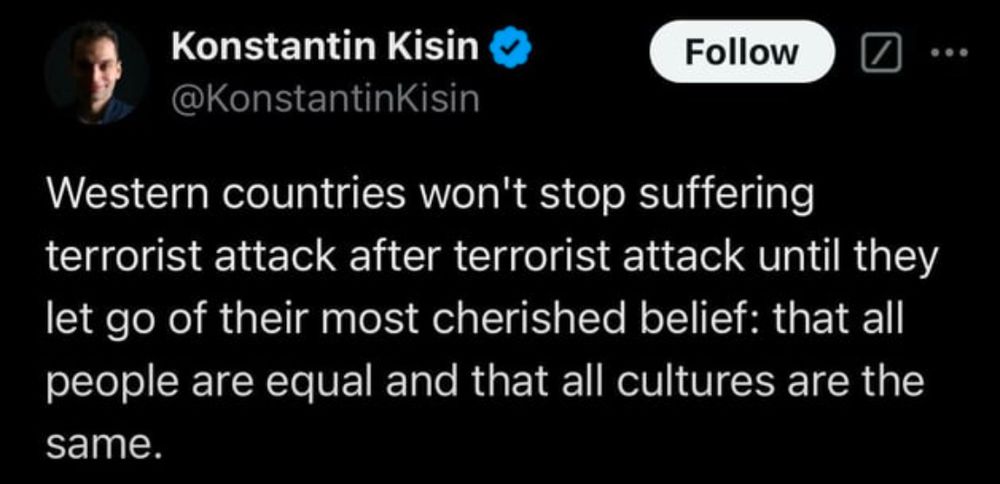 Image of a tweet from Konstantin Kisin: "Western countries won't stop suffering terrorist attack after terrorist attack until they let go of their most cherished belief: that all people are equal and that all cultures are the same."