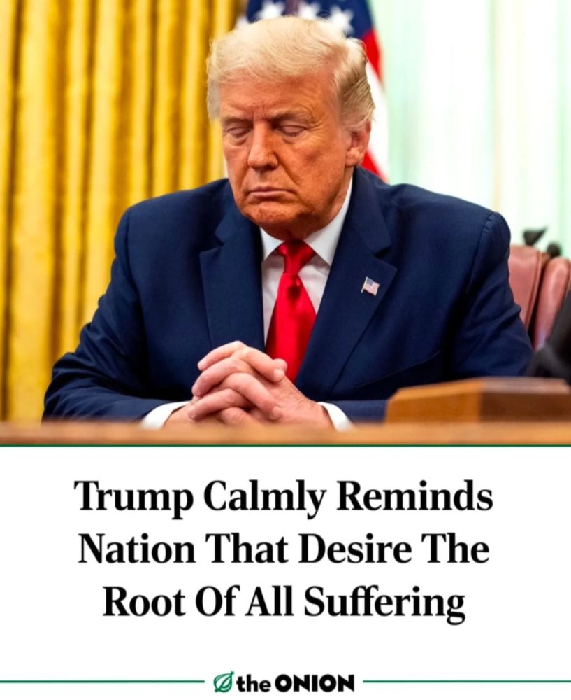 An onion headline. The image shows Trump sitting with arms folded and eyes closed, seeming serene at his Oval Office desk. Meanwhile the headline reads "Trump calmly reminds nation that desire the root of all suffering".