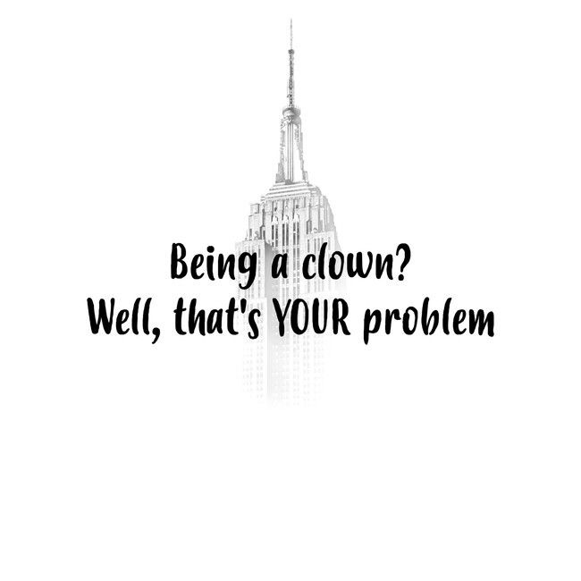 "Being a clown? Well, that's YOUR problem" superimposed over a picture of the Empire State Building.