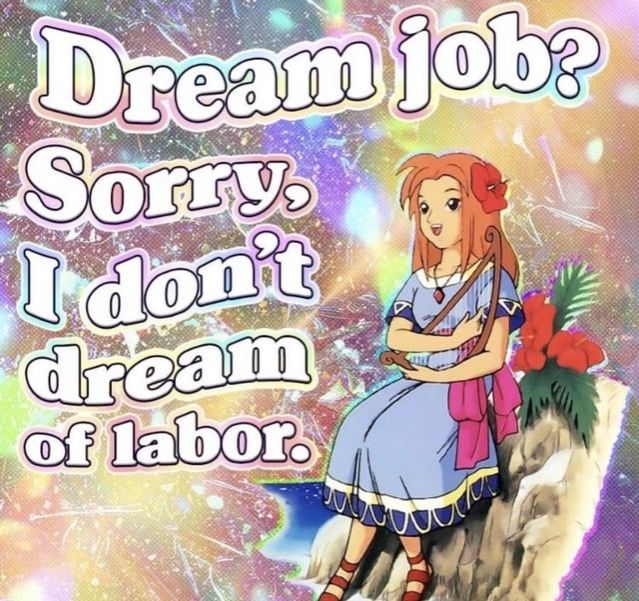 On a rainbow sparkling background, a girl drawn in 90s anime style sits with a harp. Her expression is joyful. The text is bright and happy, contrasting with its tone. It reads 'Dream job? Sorry, I don't dream of labor.'