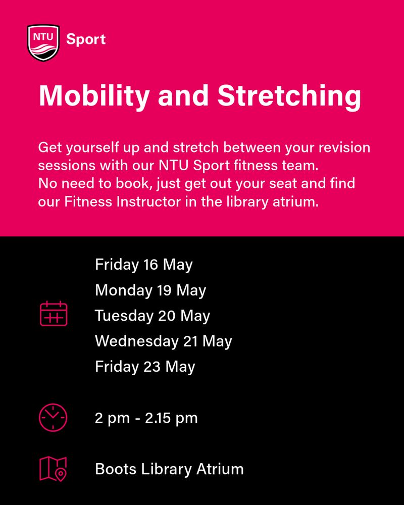 NTU Sport Mobility and Stretching event poster. The poster invites students to stretch between revision sessions with the NTU Sport fitness team. No booking is required, just find the Fitness Instructor in the library atrium. Sessions are scheduled for Friday 16 May, Monday 19 May, Tuesday 20 May, Wednesday 21 May, and Friday 23 May from 2 pm to 2:15 pm at Boots Library Atrium.