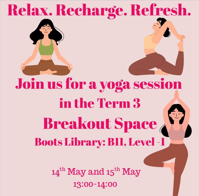 The image is a promotional poster for a yoga session. It features three illustrated women in different yoga poses. The text reads: "Relax. Recharge. Refresh. Join us for a yoga session in the Term 3 Breakout Space Boots Library: B11, Level -1 14th May and 15th May 13:00-14:00"