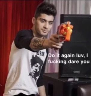 Zayn Malik Do it again luv, I f*cking dare you