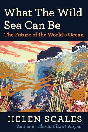 What the Wild Sea Can Be: The Future of the World's Ocean by 
Helen Scales 2024 (Women's Prize for NonFiction Longlist 2025)