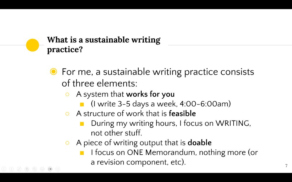For me, a sustainable writing practice consists of three elements:
1. A system that works for you: (I write 3-5 days a week, 4:00-6:00am)
2. A structure of work that is feasible: During my writing hours, I focus on WRITING, not other stuff.
3. A piece of writing output that is doable: I focus on ONE Memorandum, nothing more (or a revision component, etc).
