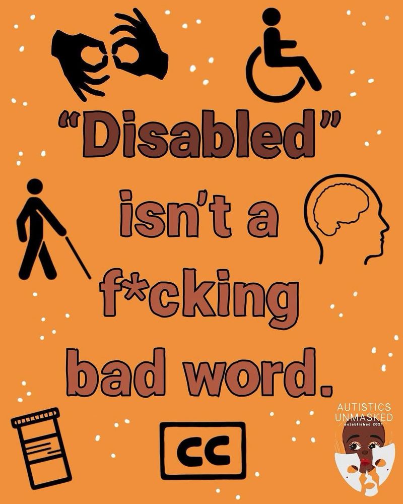 Brown font on a golden background that says
"Disabled isn't a f*cking bad word", also decorated with several images that represent disabilities
