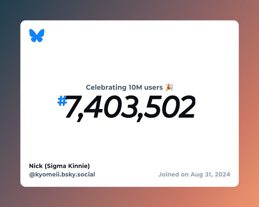 A virtual certificate with text "Celebrating 10M users on Bluesky, #7,403,502, Nick (Sigma Kinnie) ‪@kyomeii.bsky.social‬, joined on Aug 31, 2024"