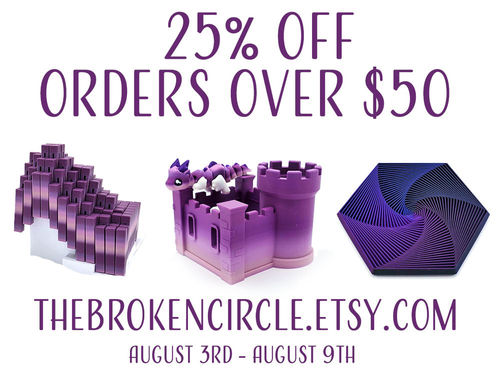 25% off orders over $50 at our shop from August 3rd to August 9th. I made a purple graphic that shows one of our purple fidget hexes, a purple gradient flexi cube, and a purple castle with a purple dragon on it!