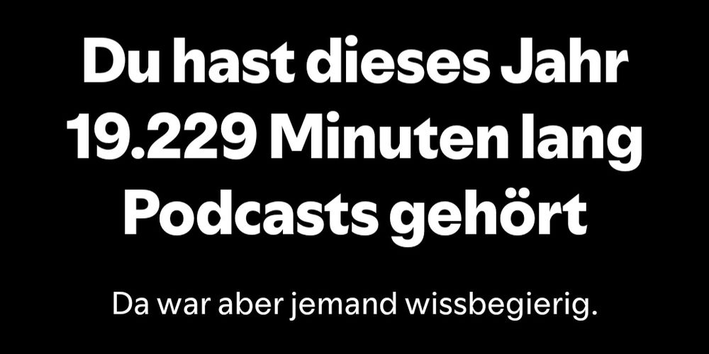 Du hast dieses Jahr 19.229 Minuten lang Podcasts gehört 

Da war aber jemand wissbegierig.
