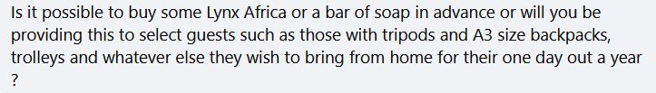 Facebook comment reading: "Is it possible to buy some Lynx Africa or a bar of soap in advance or will you be providing this to select guests such as those with tripods and A3 size backpacks, trolleys and whatever else they wish to bring from home for their one day out a year ?"