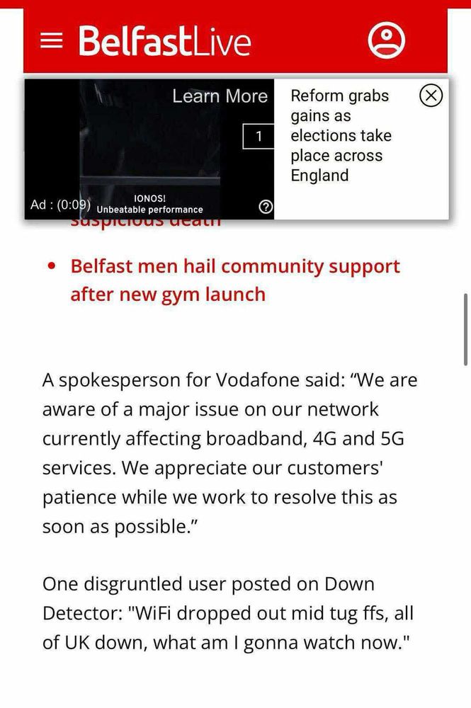 From a Reach plc story about a national outage for Vodafone users: 

One disgruntled user posted on Down
Detector: "WiFi dropped out mid tug ffs, all of UK down, what am I gonna watch now."