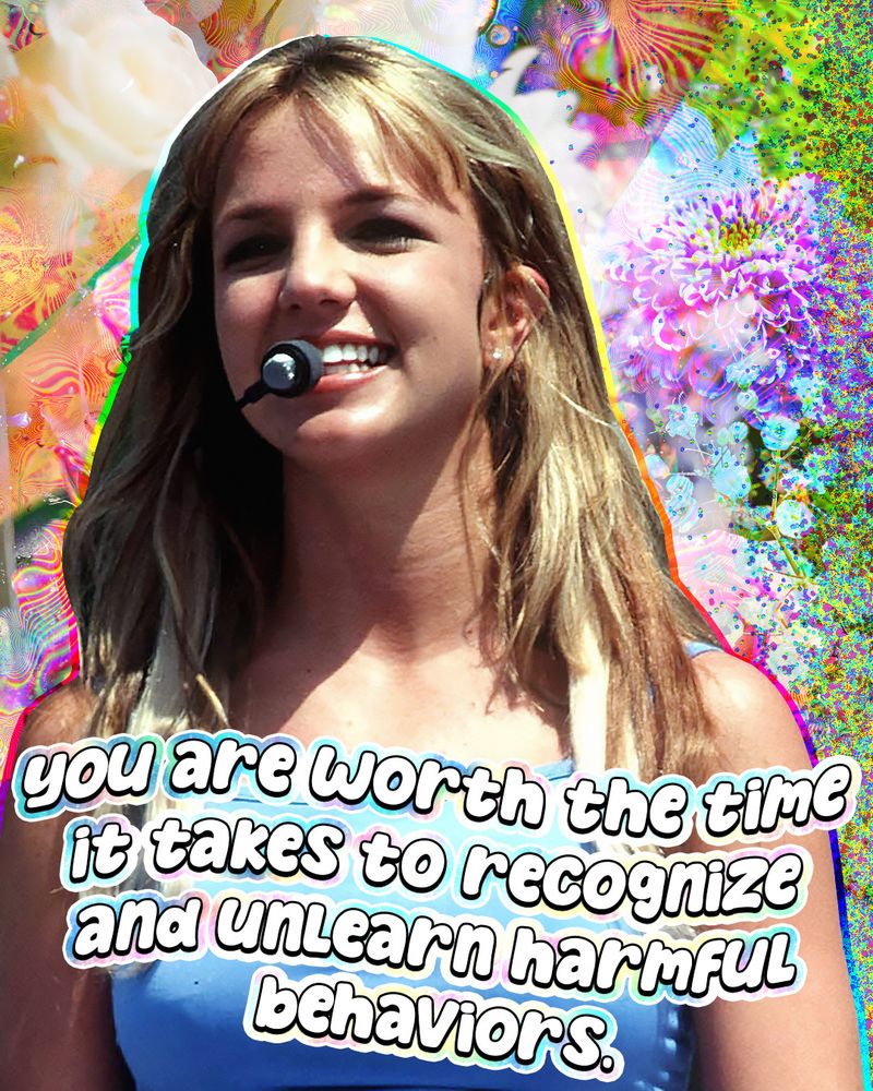 A smiling Britney Spears looking off left. Text reads: You are worth the time it takes to recognize and unlearn harmful behaviors.