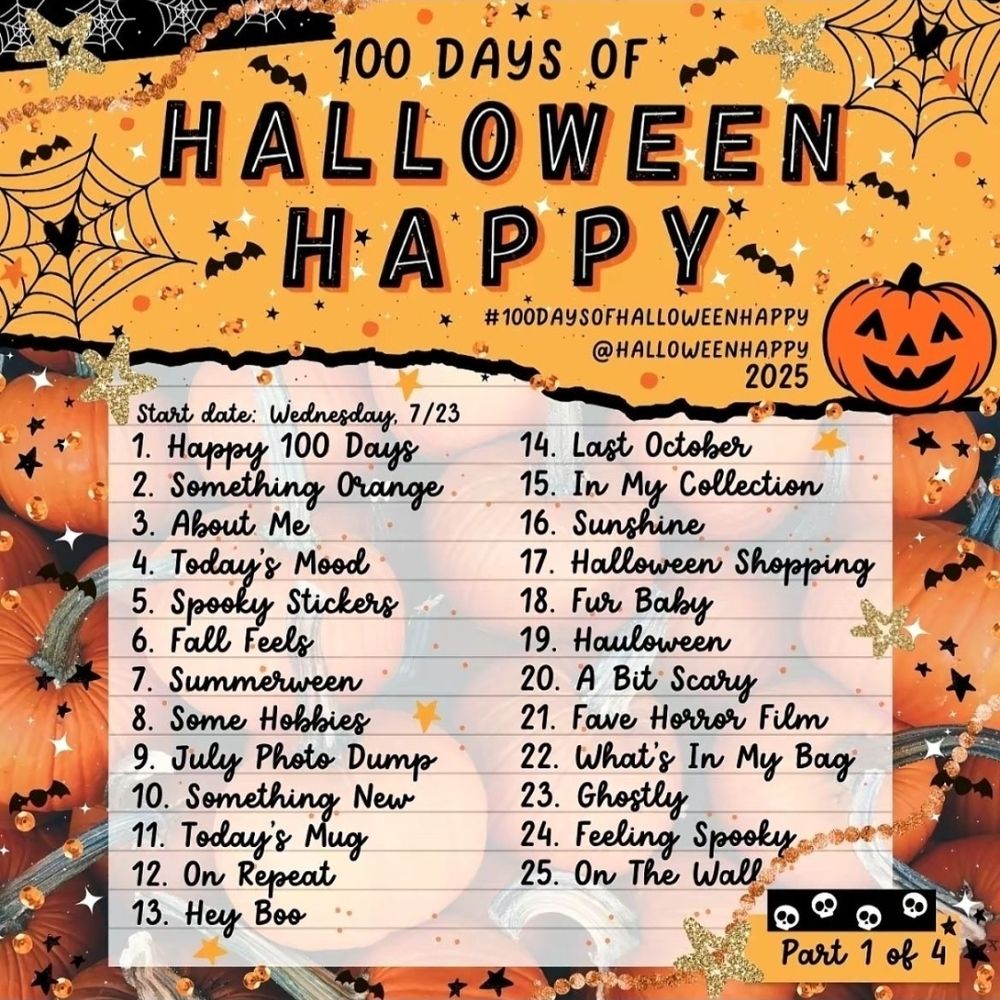 100 Days of Halloween Happy prompt list for days 1-25. Celebrating Day 1: "Happy 100 Days"! 🧡🖤👻