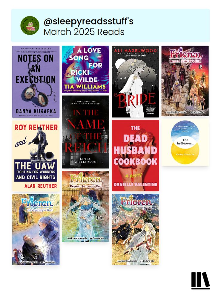 A Storygraph March 2025 cover collage. Titles include Notes on an Execution, A Love Song for Ricki Wilde, Bride, Frieren volume 8, Roy Reuther and the UAW, In the Name of the Reich, The Dead Husband Cookbook, The In-Between, Frieren volume 9, Frieren volume 10, Freiren volume 11