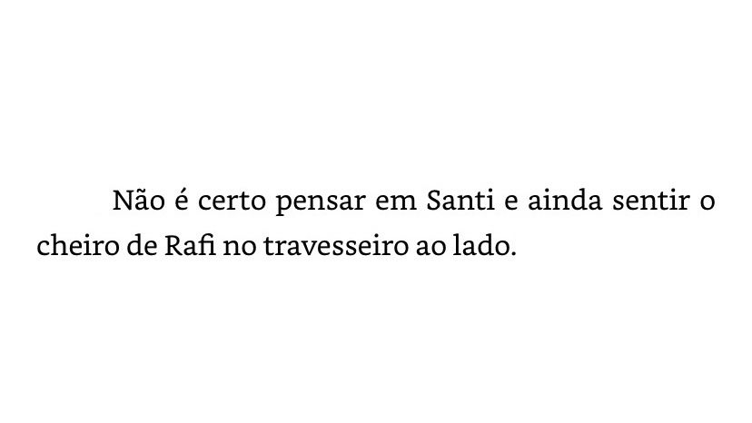 Não é certo pensar em Santi e ainda sentir o
cheiro de Rafi no travesseiro ao lado.