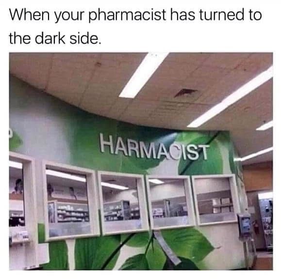 Pharmacy counter with the word 'PHARMACIST' missing the 'P,' reading 'HARMACIST.' Caption jokes, 'When your pharmacist has turned to the dark side.'
