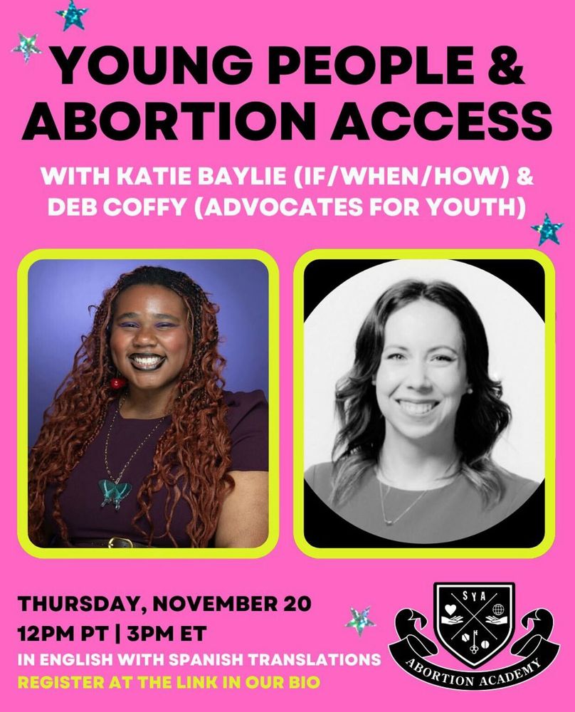 A Shout Your Abortion: Abortion Academy graphic with a pink background and glitter stars and the Abortion Academy crest in the lower right corner. At the top is bold text reads "Young People & Abortion Access with Katie Baylie (If/When/How) & Deb Coffy (Advocates for Youth)." Below that are side-by-side headshots of Deb Coffy and Katie Baylie. Below this are the details, "Thursday. November 20 at 12 PM PT | 3 PM ET. In English with Spanish translation. Register at the link in our bio."