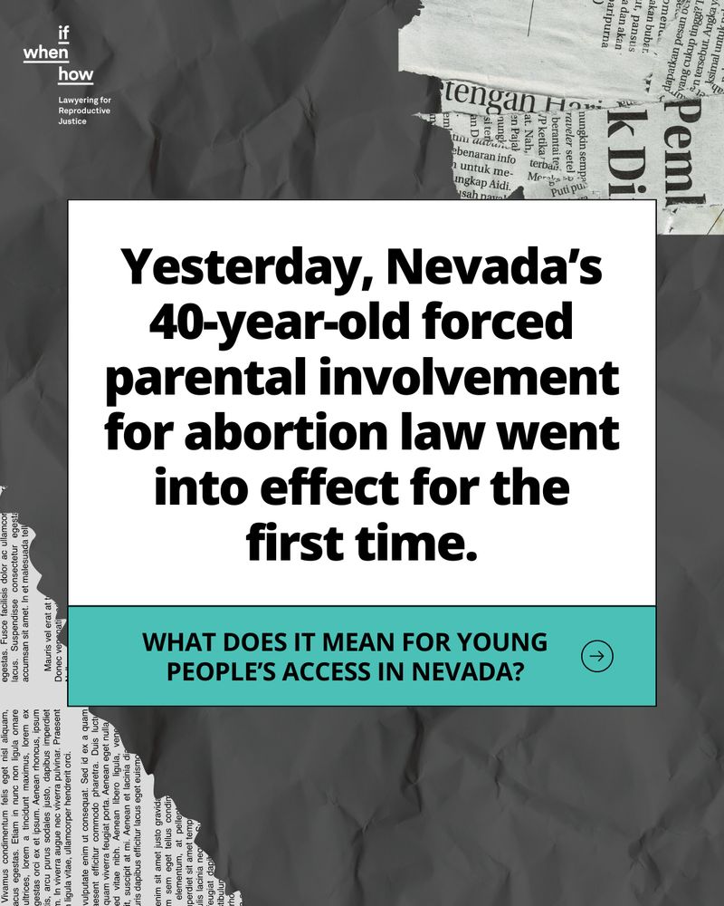 A graphic as part of an Instagram carousel about a forced parental involvement law that has just go into effect in Nevada on July 22, 2025. The background is dark black and newspaper clippings are in the upper right and lower left corners. In the center is a bold black text in a white and teal box explaining the news. It reads, "Yesterday, Nevada's 40-year-old forced parental involvement for abortion law went into effect for the first time. What does it mean for young people's access in Nevada?"