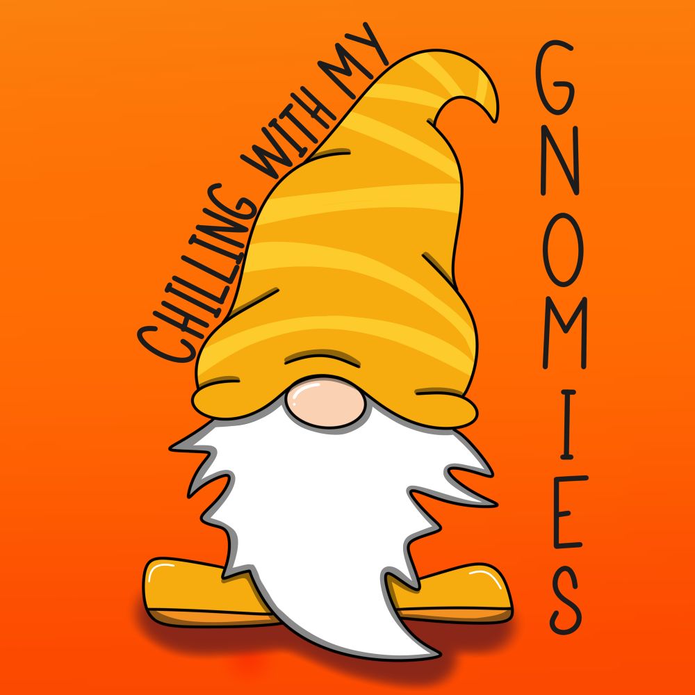 Cartoon Garden Gnome with the words “chillin with my gnomies” oranges and yellows, warm colors.