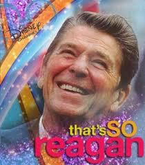 A picture of the source of so many social and economic problems now, Ronald Reagan, who is very dead now, along with 90’s Disney TV show graphics that say “that’s SO Reagan”