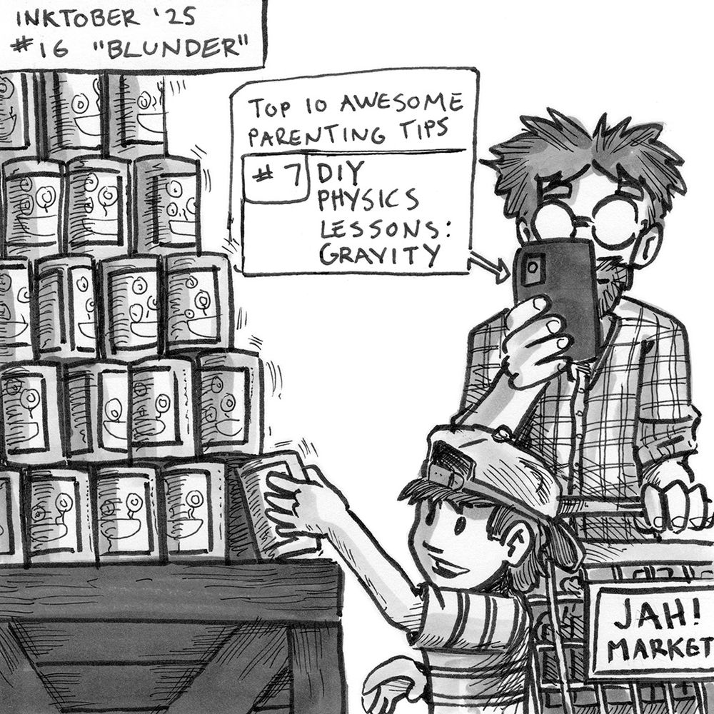 Inktober 2025 illustration for prompt #16, "BLUNDER". The illustration is of child pulling the bottom can out of a wobbly pyramid of cans at a grocery store. Behind the child, a bearded man is pushing a shopping cart while staring at his phone. A caption shows the text "TOP 10 AWESOME PARENTING TIPS. #7: DIY PHYSICS LESSONS: GRAYITY".