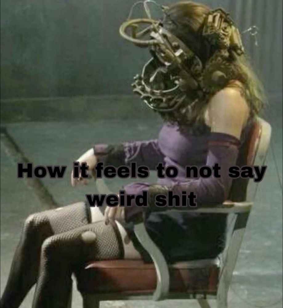 Saw trap where the girl's jaw is clamped with a caption that says "How it feels to not say weird shit