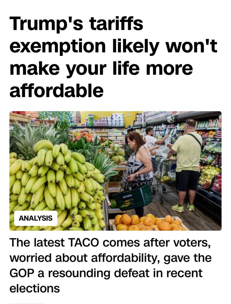 CNN top page headline

Trump's tariffs exemption likely won't make your life more affordable

the byline says

The latest TACO comes after voters, worried about affordability, gave the GOP a resounding defeat in recent elections