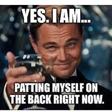 meme: rich Leo de Caprio toasting himself: "Yes. I am patting myself on the back right now."