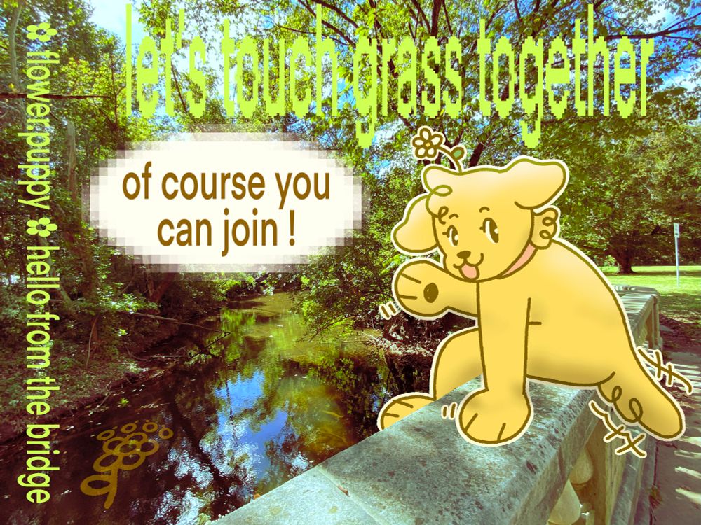 yellow dog character drawn over a photo of a bridge. She’s wagging her tail and sitting on the handrail of the bridge, waving and smiling at the camera. Text bubble says “of course you can join!” and text along the side says “flower.puppy hello from the bridge.”