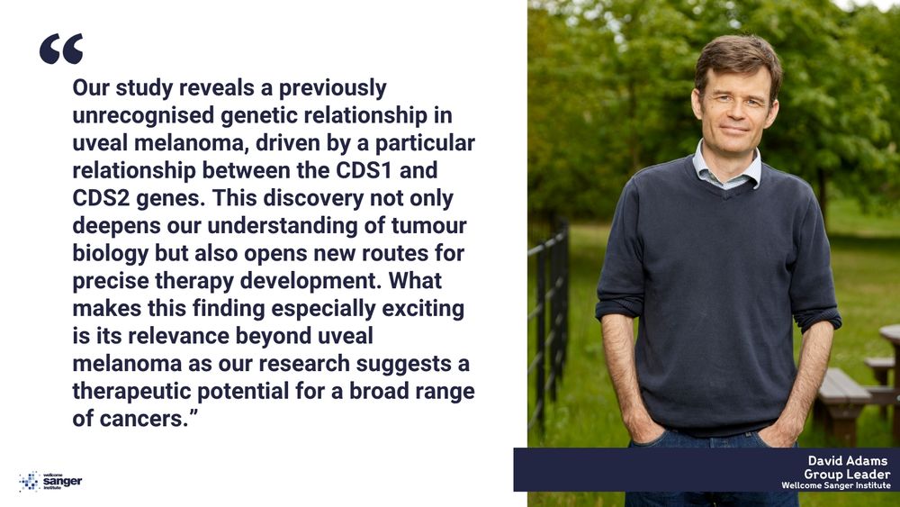 Group Leader at the Wellcome Sanger Institute, David Adams stands outdoors, discussing the significant genetic discovery related to uveal melanoma and cancer therapy. His quote reads: “Our study reveals a previously unrecognised genetic relationship in uveal melanoma, driven by a particular relationship between the CDS1 and CDS2 genes. This discovery not only deepens our understanding of tumour biology but also opens new routes for precise therapy development. What makes this finding especially exciting is its relevance beyond uveal melanoma as our research suggests a therapeutic potential for a broad range of cancers.”