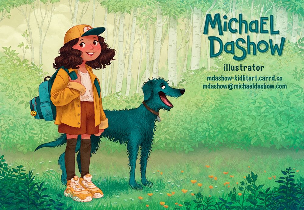 A girl, about 11 or so, standing on a path in the woods with her dog. The girl is smiling at us. She's wearing a white tee, yellow flannel shirt and ball cap, a big blue backpack and chunky sneakers. The dog is an Irish wolfhound, all scraggly blue fur and a big smile. His head reaches up to her armpits. The woods they're in is full of birch trees and is well lit and sunny with lots of green bushes and wildflowers on the ground. 
The postcard text reds "Michael Dashow, Illustrator, https://mdashow-kidlitart.carrd.co" and my e-mail address.