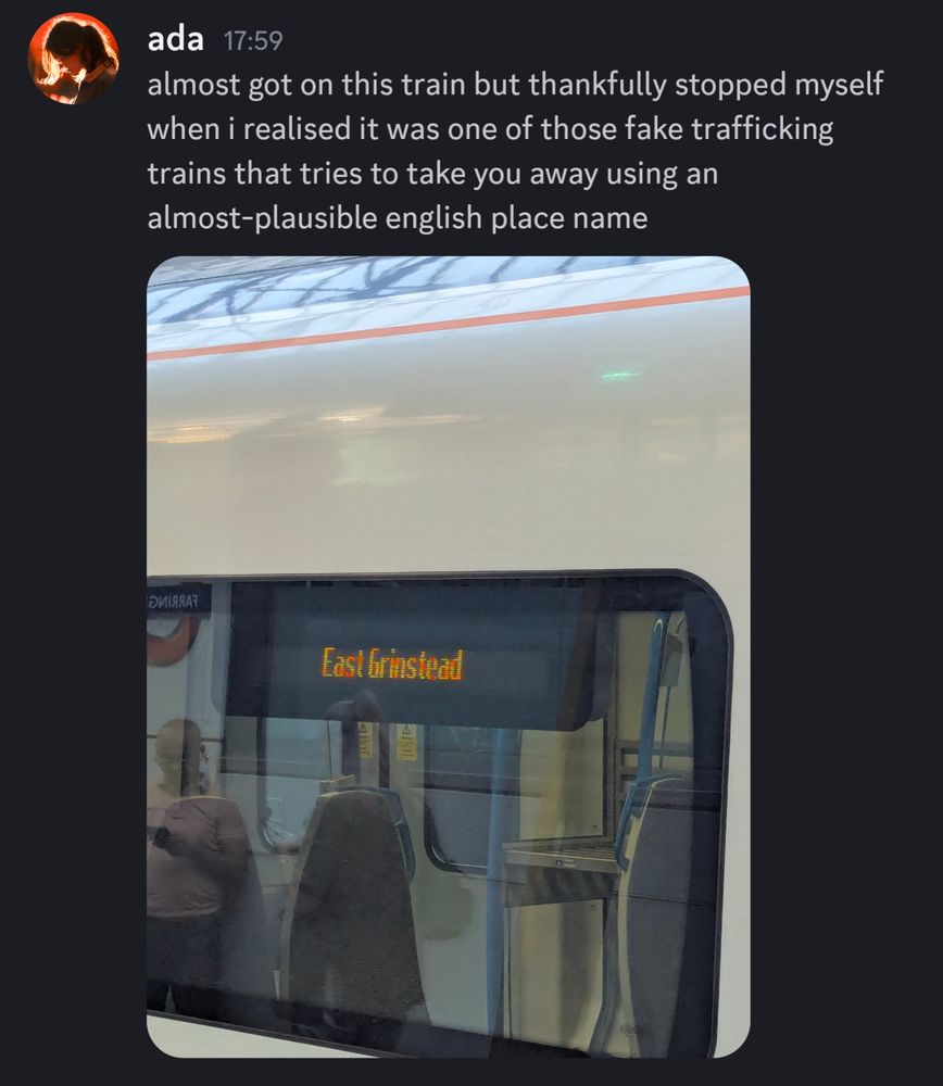 discord message reading: 'almost got on this train but thankfully stopped myself when i realised it was one of those fake trafficking trains that tries to take you away using an almost-plausible english place name' with attached image of a train going to 'east grinstead'