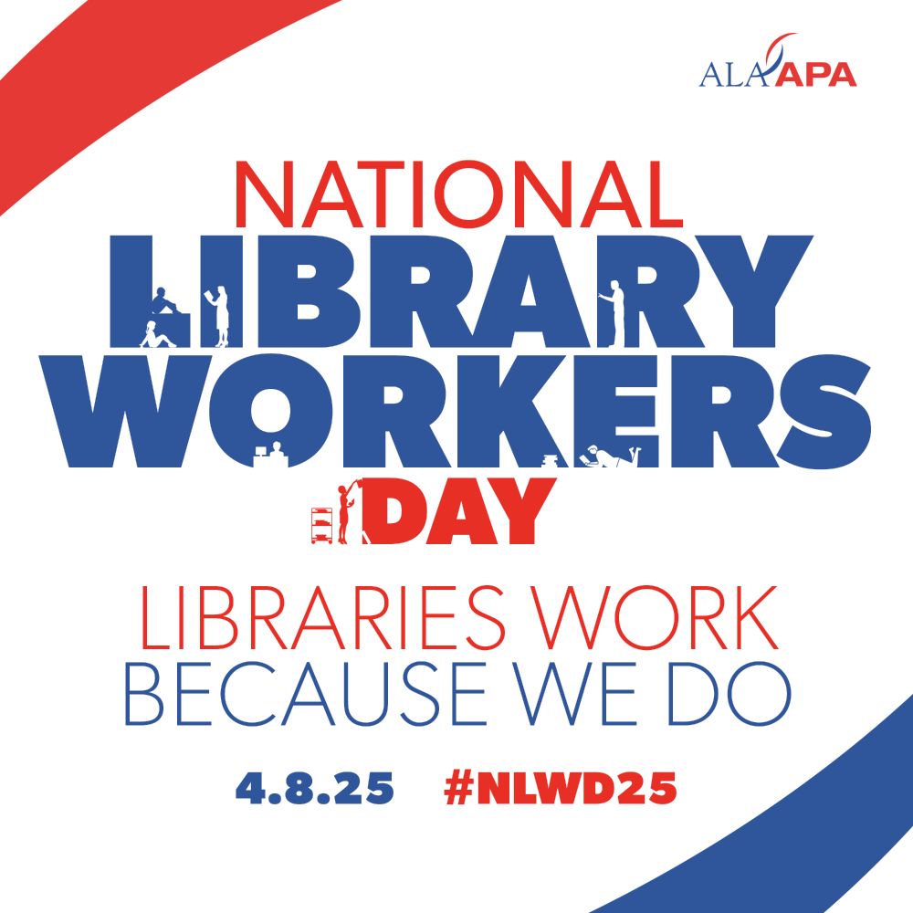 National Library Workers Day. Libraries Work because we do. 4.8.25. #NLWD25 ALAAPA.