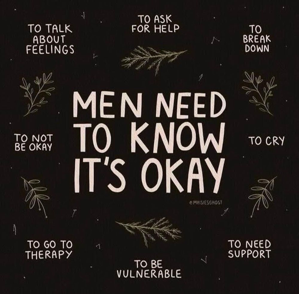 A black square with the words "Men Need To Know It's Okay: To Talk About Feelings, To Ask for Help, To Break Down, To Cry, To Need Support, To Be Vulnerable, To Go To Therapy, To Not Be Okay".
