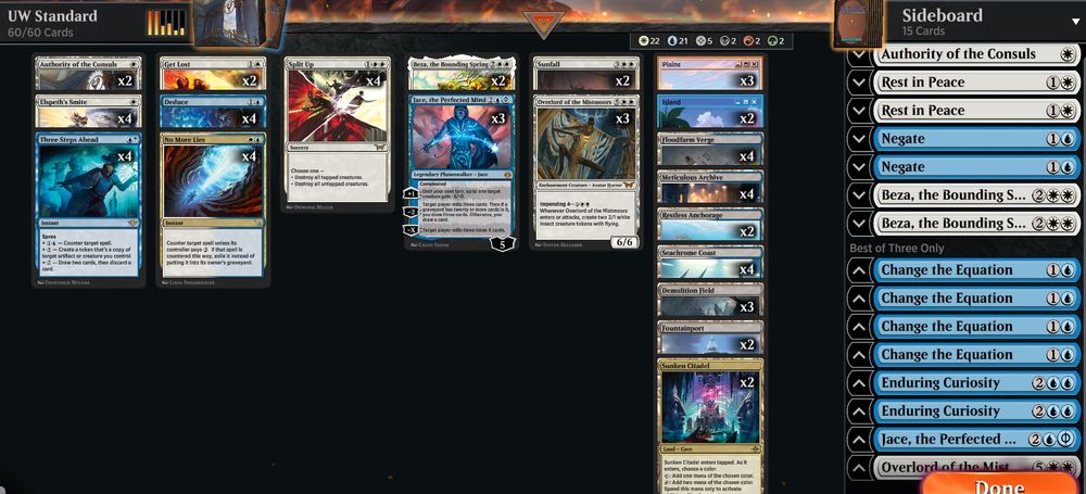 Deck
2 Get Lost (LCI) 14
4 Elspeth's Smite (MOM) 13
2 Authority of the Consuls (KLR) 9
4 Deduce (MKM) 52
3 Overlord of the Mistmoors (DSK) 23
3 Jace, the Perfected Mind (ONE) 57
4 No More Lies (MKM) 221
4 Split Up (DSK) 32
4 Three Steps Ahead (OTJ) 75
2 Sunfall (MOM) 40
2 Beza, the Bounding Spring (BLB) 2
2 Fountainport (BLB) 253
2 Sunken Citadel (LCI) 285
3 Demolition Field (BRO) 260
4 Meticulous Archive (MKM) 264
4 Floodfarm Verge (DSK) 259
2 Restless Anchorage (LCI) 280
4 Seachrome Coast (ONE) 258
3 Plains (SLD) 1468
2 Island (SLD) 1469

Sideboard
1 Authority of the Consuls (FDN) 137
2 Negate (DMU) 58
2 Beza, the Bounding Spring (BLB) 2
2 Rest in Peace (WOT) 12
1 Overlord of the Mistmoors (DSK) 23
1 Jace, the Perfected Mind (ONE) 57
2 Enduring Curiosity (DSK) 51
4 Change the Equation (MOM) 50