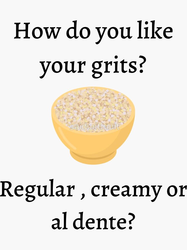 A cartoon of a yellow bowl of grits with the words, 'How do you like your grits?' above it, and 'Regular, creamy or al dente?' written below it.