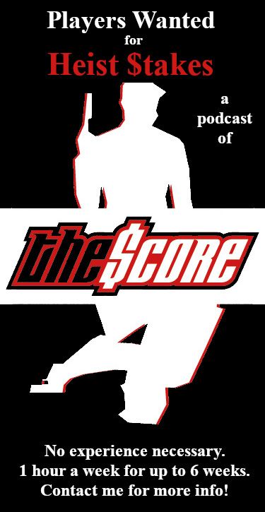 Text "Players Wanted for Heist $takes, a podcast of The Score. No experience necessary, 1 hour a week for up to 6 weeks, Contact me for more info!" with Silhouettes of two stylized shady characters on a black background.