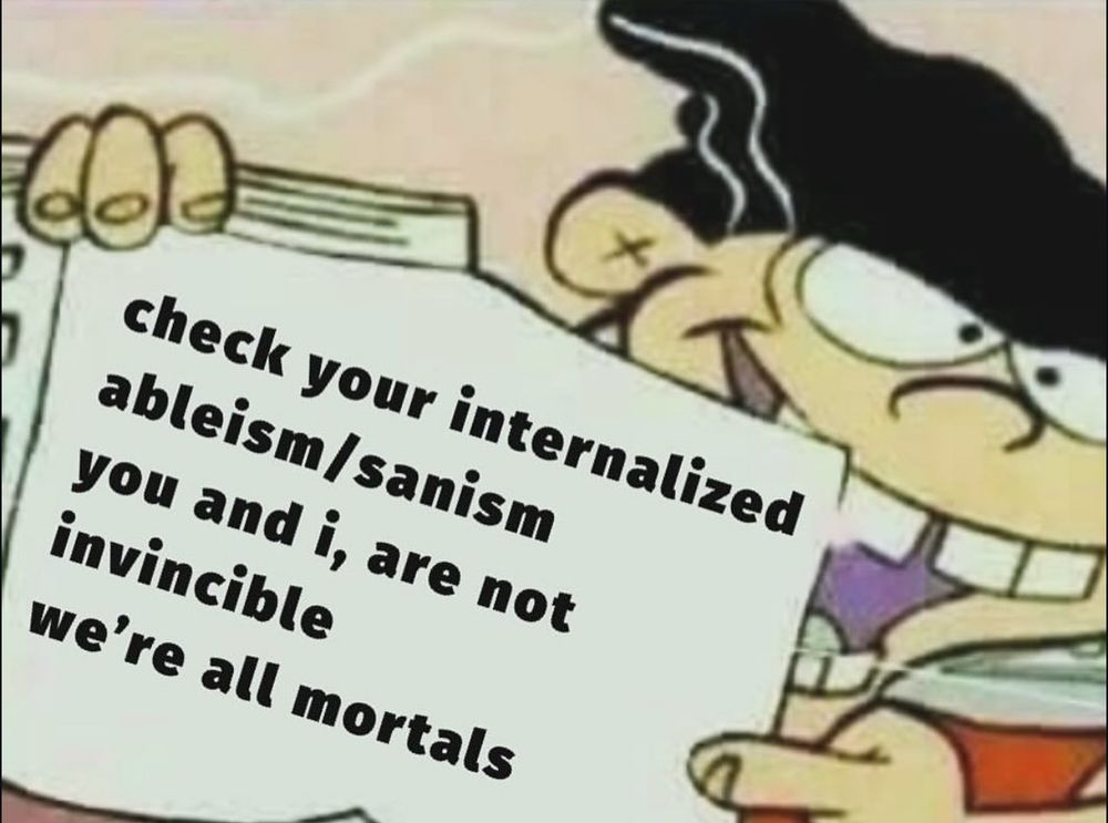 Meme of Double D with caption that says: check your internalized ableism and sanism — you and i, are not invincible — we’re all mortals