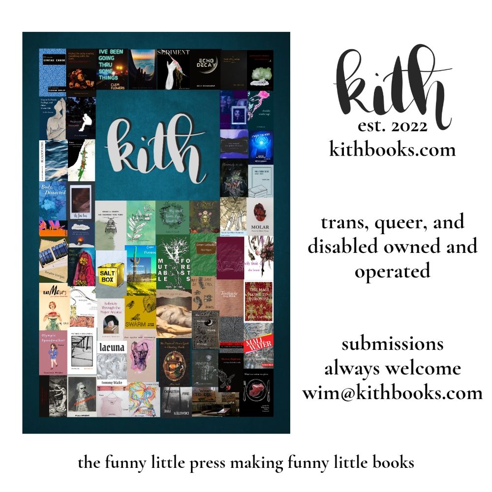 A photo collage of 60+ book covers accompanied by the following text: 

kith
est  2022

trans, queer, and disabled owned and operated

submissions always welcome
wim@kithbooks.com

the funny little press making funny little books