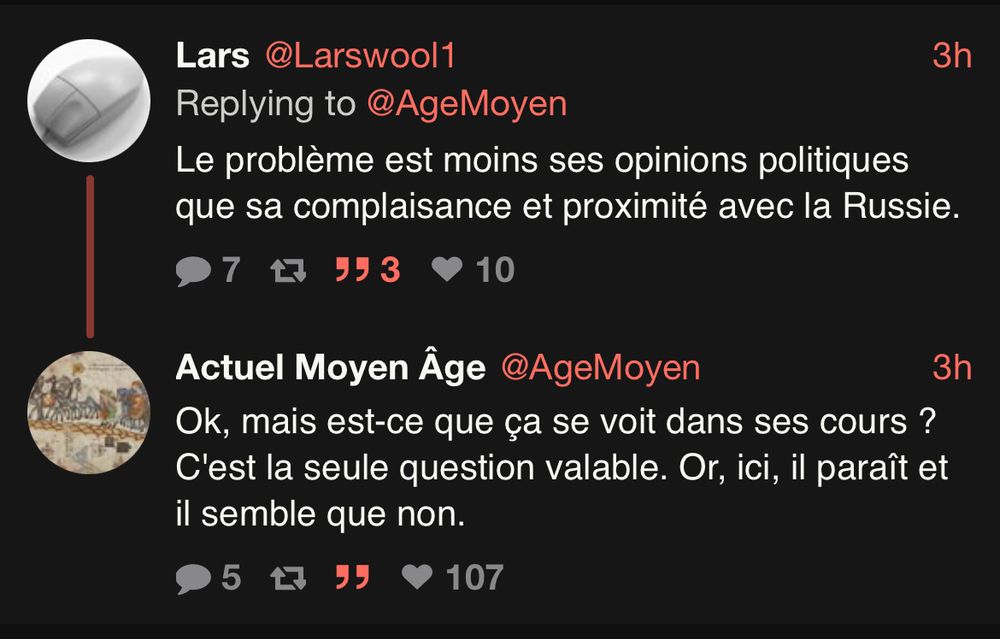 Lars @Larswool1
3h
Replying to @AgeMoyen
Le problème est moins ses opinions politiques que sa complaisance et proximité avec la Russie.
27 𠨑
95 3
• 10
Actuel Moyen Âge @AgeMoyen
Ok, mais est-ce que ça se voit dans ses cours ?
C'est la seule question valable. Or, ici, il paraît et il semble que non.
5
• 107
3h