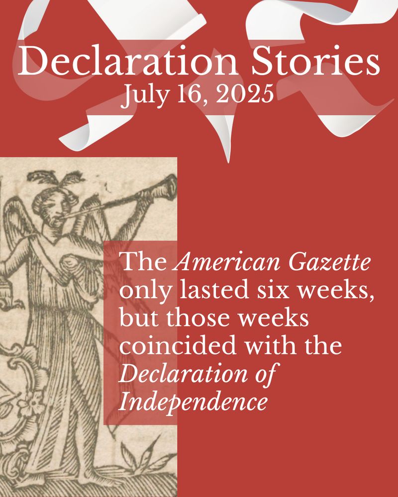White text on a red background reads Declaration Stories, July 16, 2025, The American Gazette only lasted six weeks, but those weeks coincided with the Declaration of Independence. Images include pieces of white paper in motion and a detail of an 18th century newspaper engraving with a winged figure holding a trumpet.