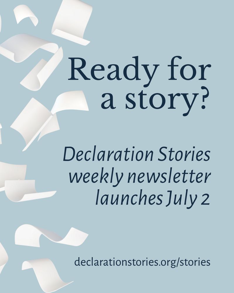 Light blue background with pieces of paper in flight at different angles. Text: Ready for a story? Declaration Stories weekly newsletter launches July 2. declarationstories.org/stories