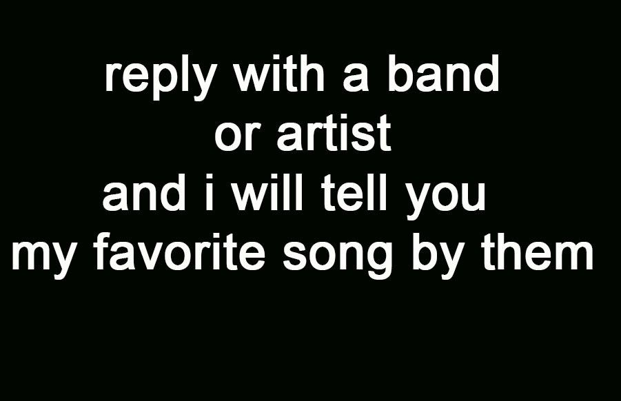 Reply with a band or artist and I will tell you my favourite song by them