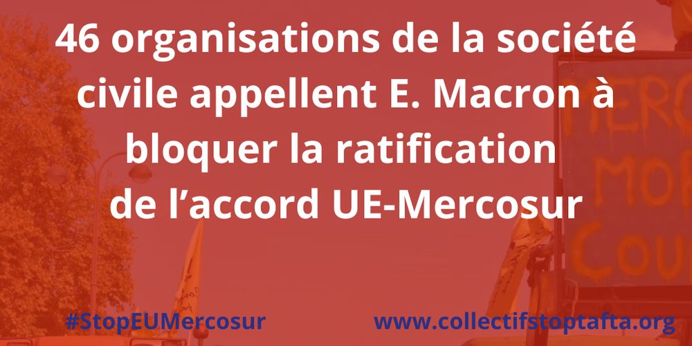 46 organisations de la société civile écrivent à E. Macron pour lui dire « Non, l’accord UE-Mercosur n’est pas acceptable » et lui demander de construire une minorité de blocage pour bloquer sa ratification
