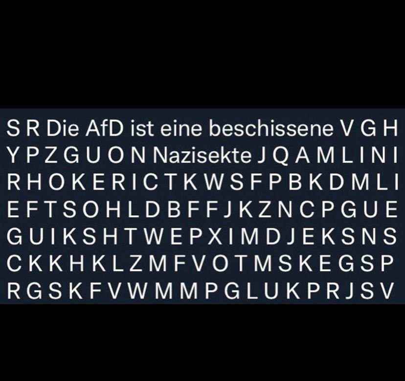 Ein Buchstabenrätsel.
Deutlich zu erkennen "Die AfD ist eine beschissene
Nazisekte"